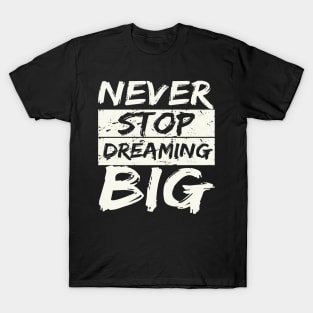 Never Stop Dreaming Big T-Shirt